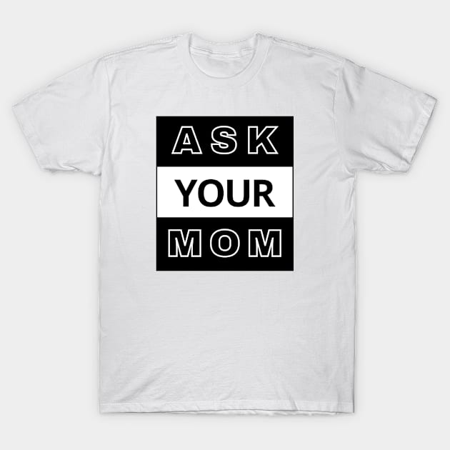 Ask Your Mom T-Shirt by LOL-Family-Designs